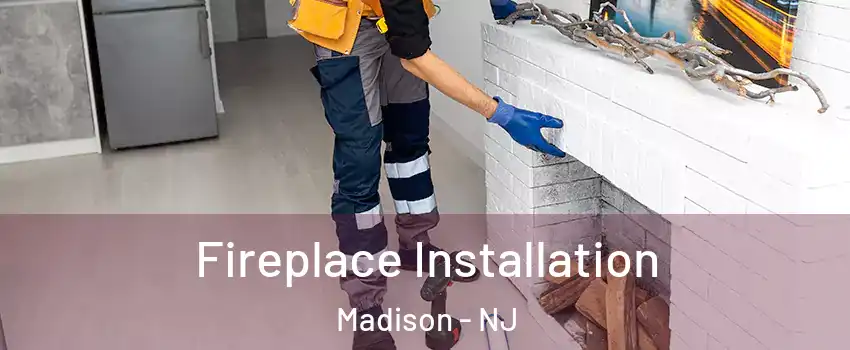  Fireplace Installation Madison - NJ