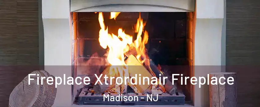  Fireplace Xtrordinair Fireplace Madison - NJ