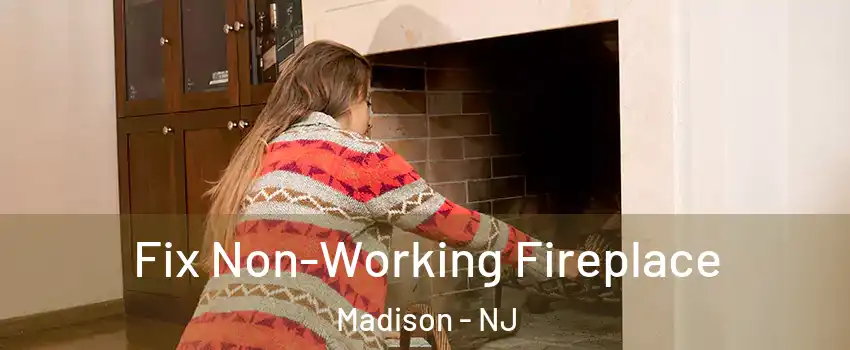 Fix Non-Working Fireplace Madison - NJ