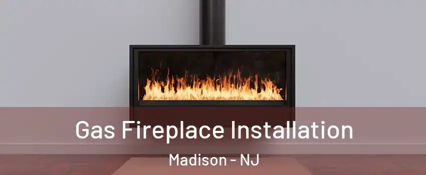  Gas Fireplace Installation Madison - NJ