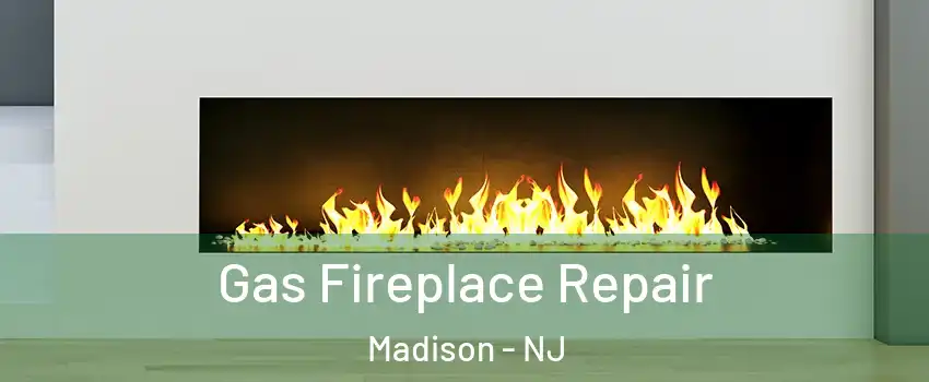 Gas Fireplace Repair Madison - NJ