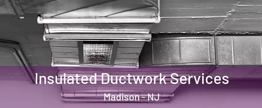  Insulated Ductwork Services Madison - NJ