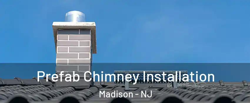  Prefab Chimney Installation Madison - NJ