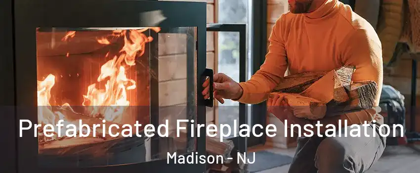  Prefabricated Fireplace Installation Madison - NJ