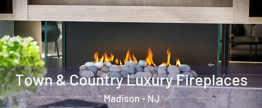 Town & Country Luxury Fireplaces Madison - NJ