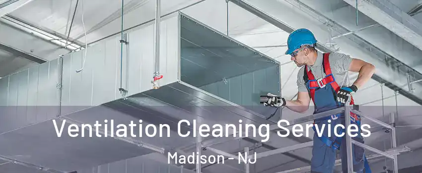  Ventilation Cleaning Services Madison - NJ